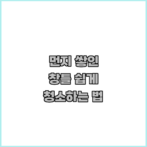 먼지 쌓인 창틀 쉽게 청소하는 법