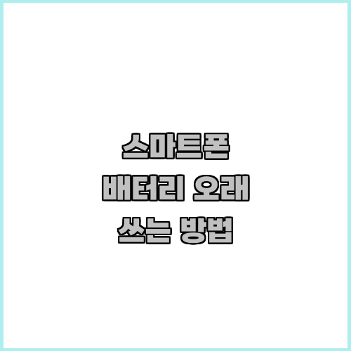스마트폰 배터리 오래 쓰는 방법
